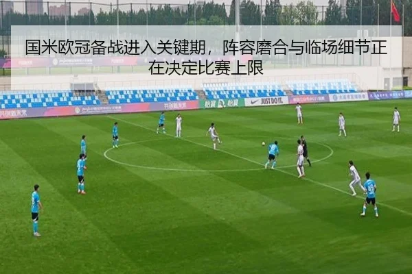 国米欧冠备战进入关键期，阵容磨合与临场细节正在决定比赛上限